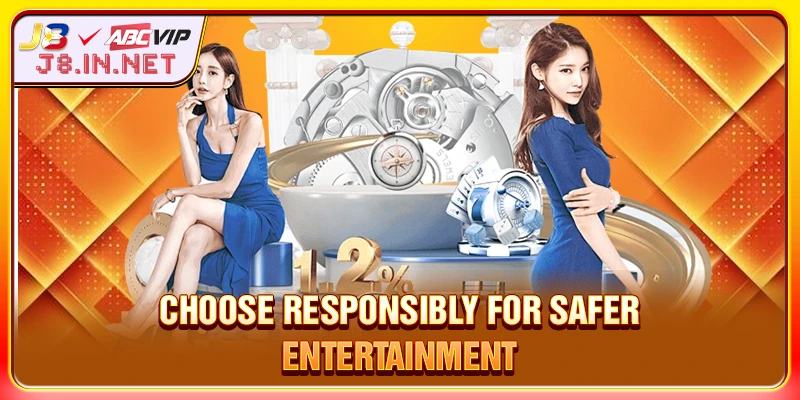 Choose responsibly for safer entertainment