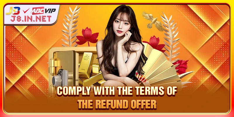 Comply with the terms of the refund offer