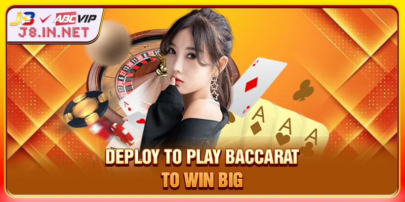 Deploy to play baccarat to win big