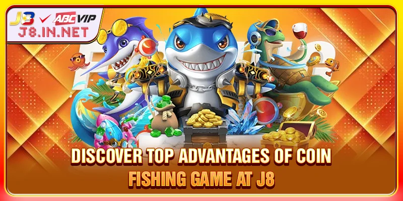 Discover top advantages of coin fishing game at J8