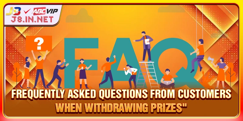 Frequently asked questions from customers when withdrawing prizes