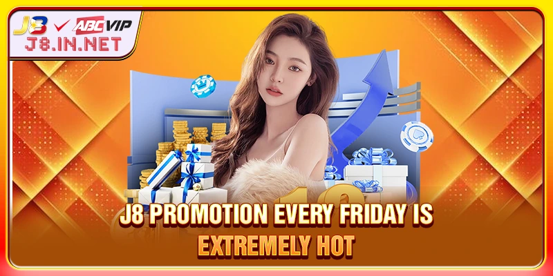 J8 promotion every Friday is extremely hot