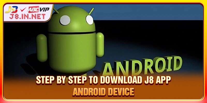 Step by step to DOWNLOAD J8 APP Android device